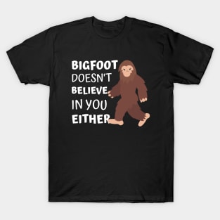 Bigfoot Doesn't Believe In You Either T-Shirt